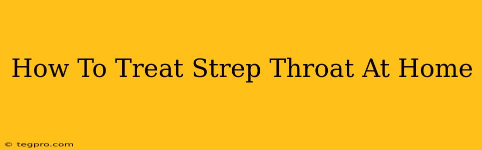 How To Treat Strep Throat At Home