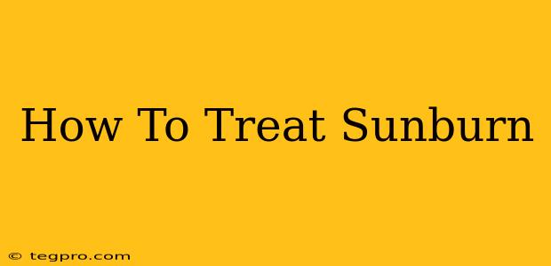 How To Treat Sunburn