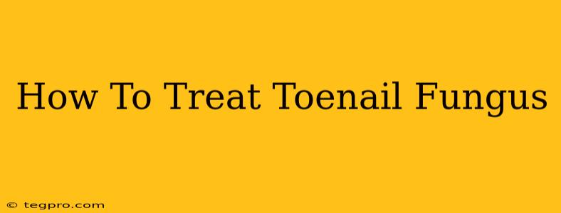 How To Treat Toenail Fungus