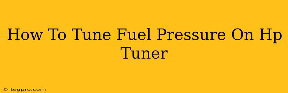 How To Tune Fuel Pressure On Hp Tuner