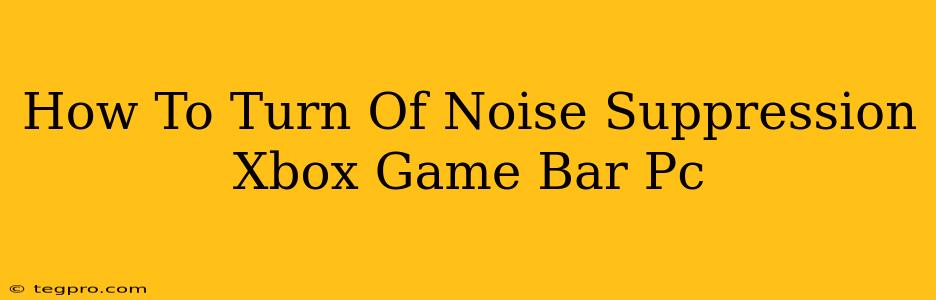 How To Turn Of Noise Suppression Xbox Game Bar Pc