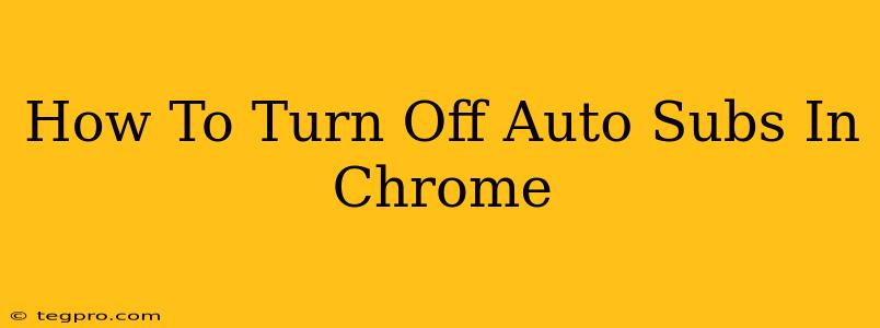 How To Turn Off Auto Subs In Chrome