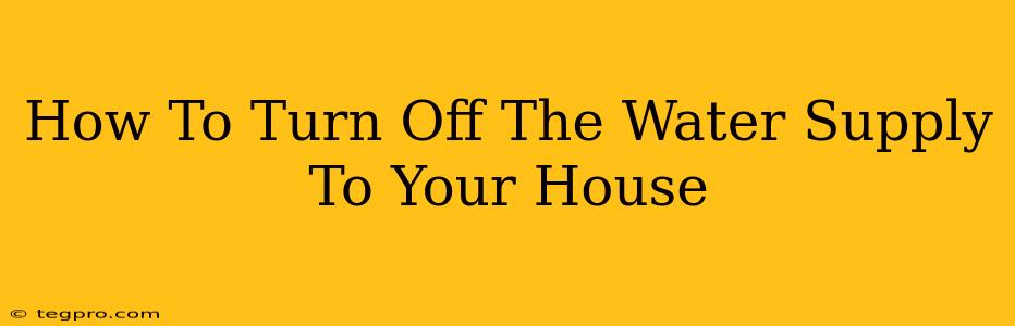 How To Turn Off The Water Supply To Your House