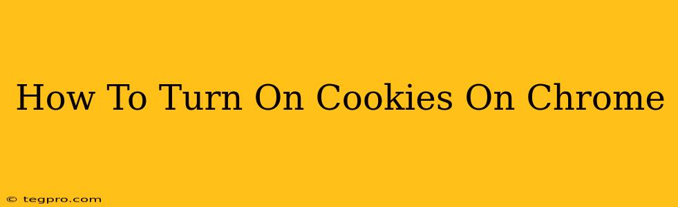 How To Turn On Cookies On Chrome