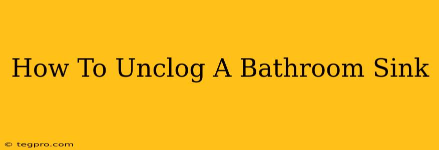 How To Unclog A Bathroom Sink