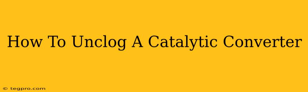 How To Unclog A Catalytic Converter