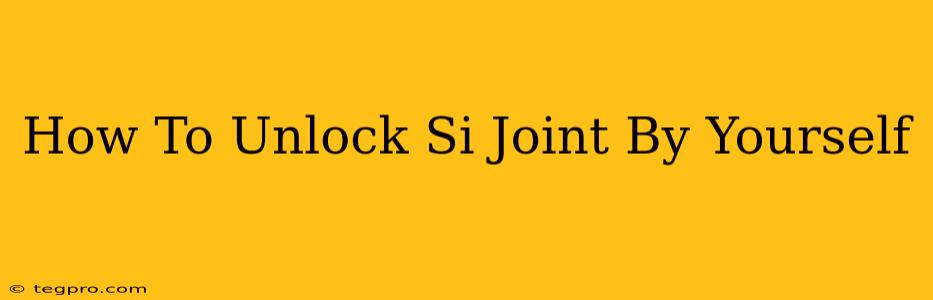 How To Unlock Si Joint By Yourself