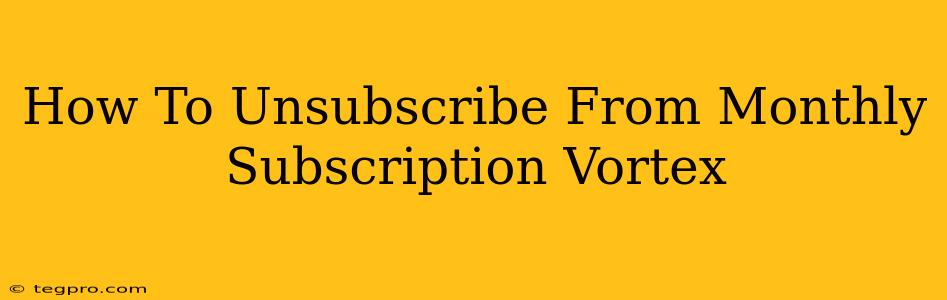 How To Unsubscribe From Monthly Subscription Vortex