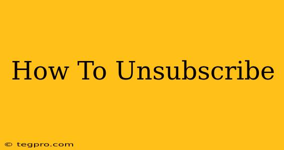 How To Unsubscribe