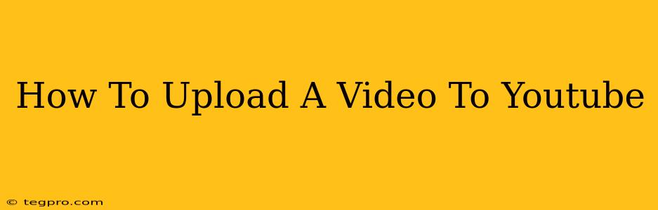 How To Upload A Video To Youtube