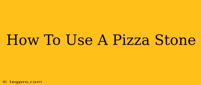 How To Use A Pizza Stone