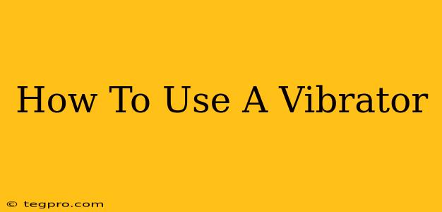 How To Use A Vibrator