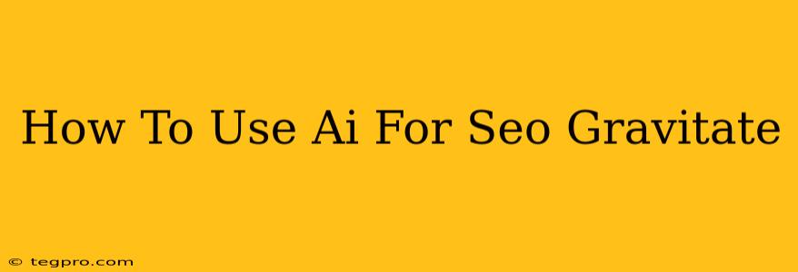 How To Use Ai For Seo Gravitate