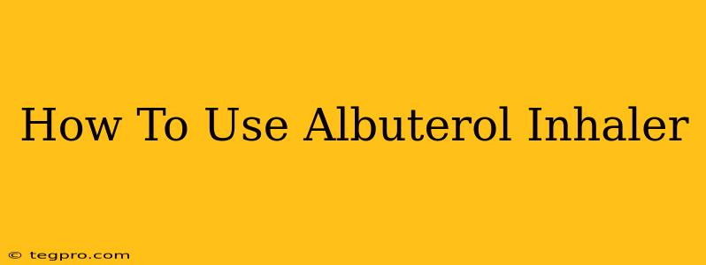 How To Use Albuterol Inhaler