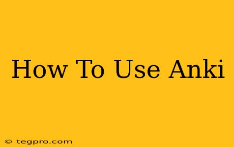 How To Use Anki