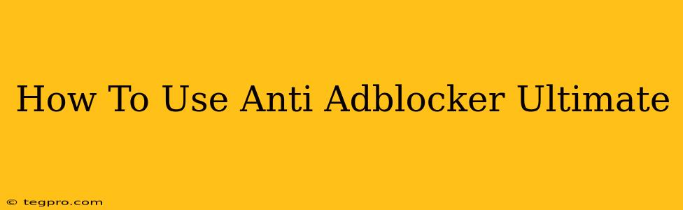 How To Use Anti Adblocker Ultimate