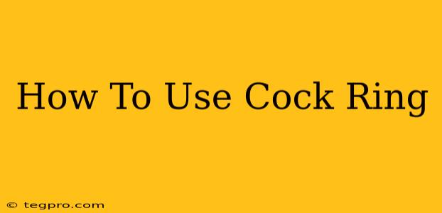 How To Use Cock Ring