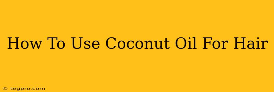 How To Use Coconut Oil For Hair