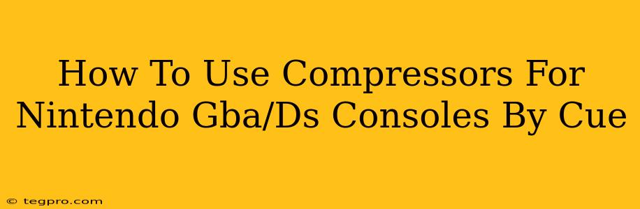 How To Use Compressors For Nintendo Gba/Ds Consoles By Cue