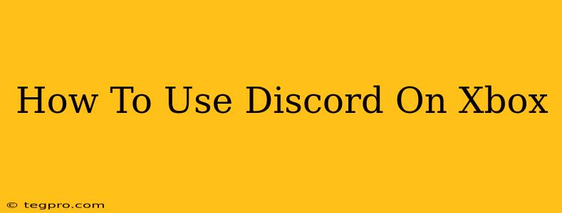 How To Use Discord On Xbox