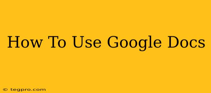 How To Use Google Docs