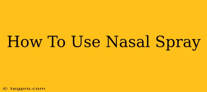 How To Use Nasal Spray