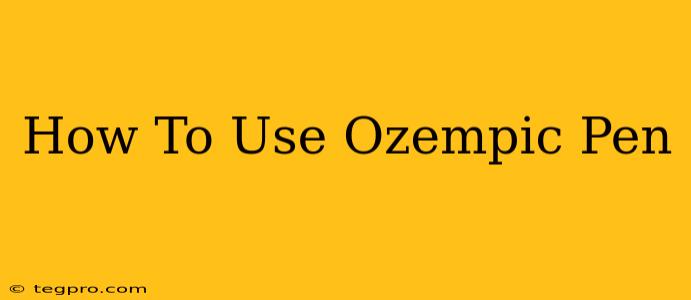 How To Use Ozempic Pen