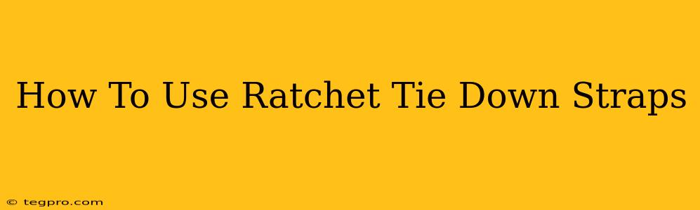 How To Use Ratchet Tie Down Straps