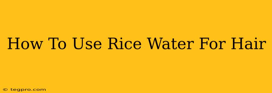 How To Use Rice Water For Hair