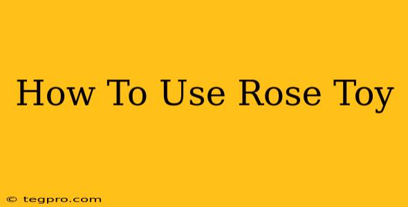 How To Use Rose Toy