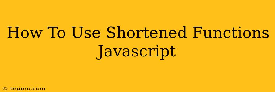 How To Use Shortened Functions Javascript