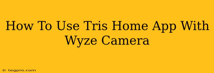 How To Use Tris Home App With Wyze Camera