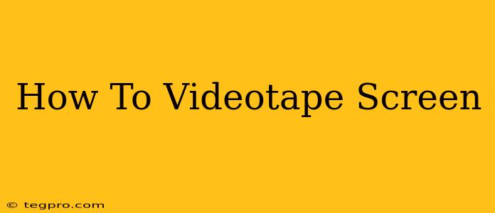 How To Videotape Screen