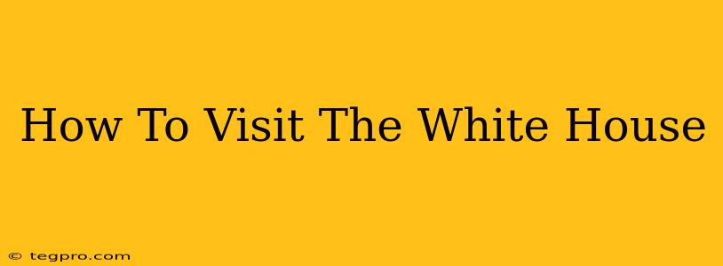 How To Visit The White House