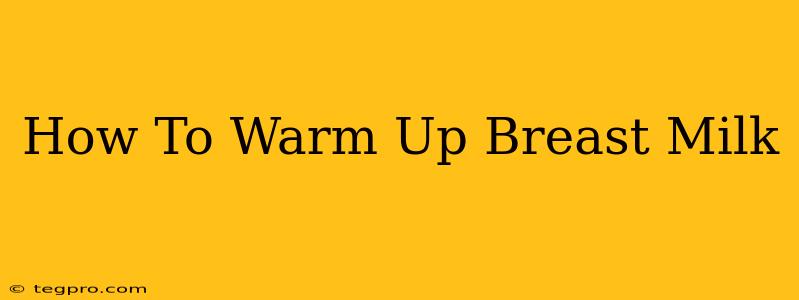 How To Warm Up Breast Milk