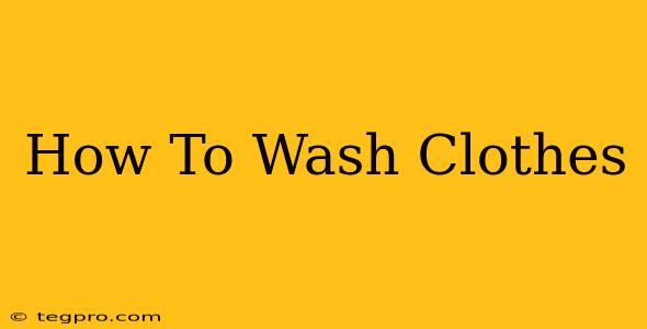 How To Wash Clothes