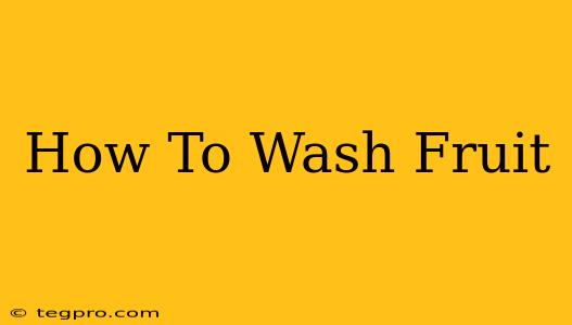 How To Wash Fruit