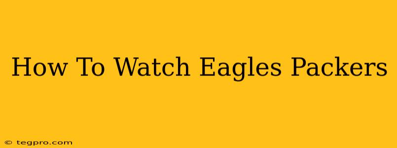 How To Watch Eagles Packers