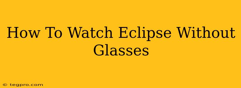 How To Watch Eclipse Without Glasses