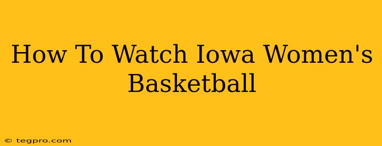 How To Watch Iowa Women's Basketball