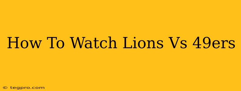 How To Watch Lions Vs 49ers