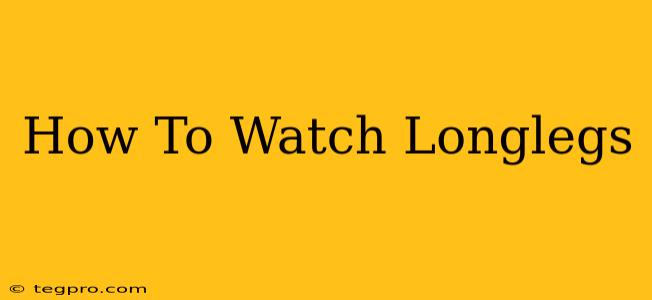 How To Watch Longlegs