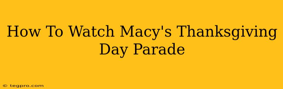 How To Watch Macy's Thanksgiving Day Parade