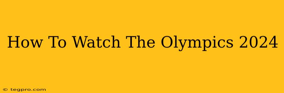 How To Watch The Olympics 2024