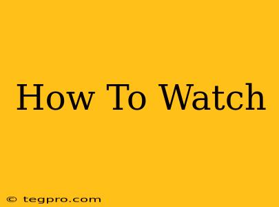 How To Watch