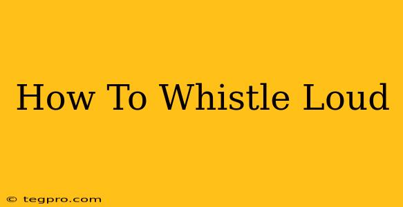 How To Whistle Loud