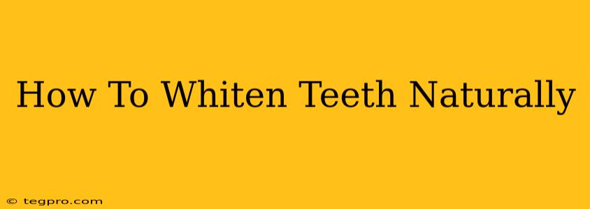 How To Whiten Teeth Naturally