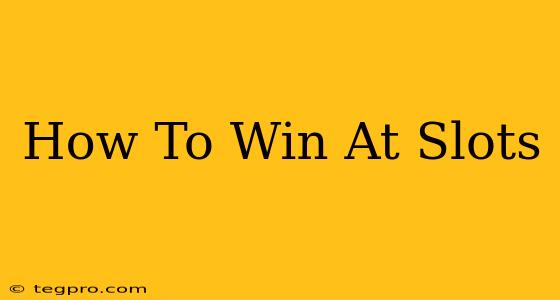 How To Win At Slots