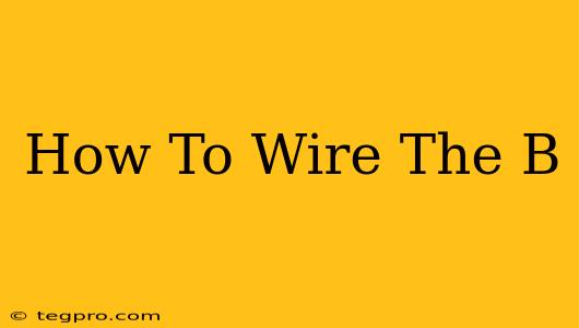 How To Wire The B