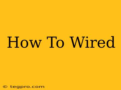 How To Wired